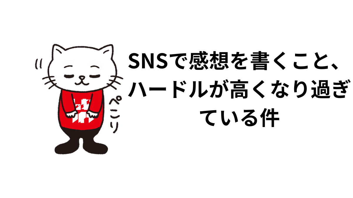 SNSで感想を書くこと、ハードルが高くなり過ぎている件