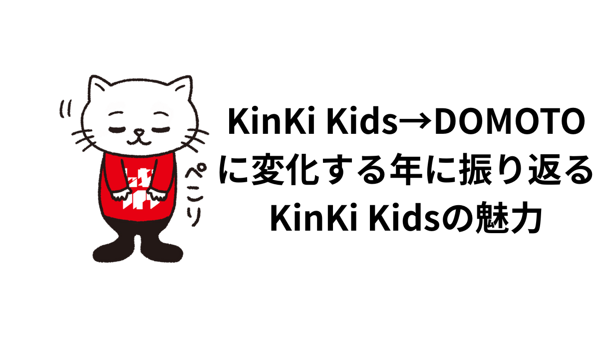 KinKi Kids→DOMOTOに変化する年に振り返るKinKi Kidsの魅力