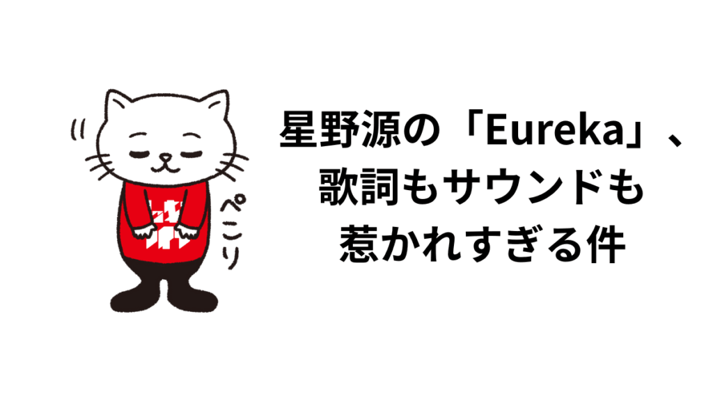 星野源の「Eureka」、歌詞もサウンドも惹かれすぎる件
