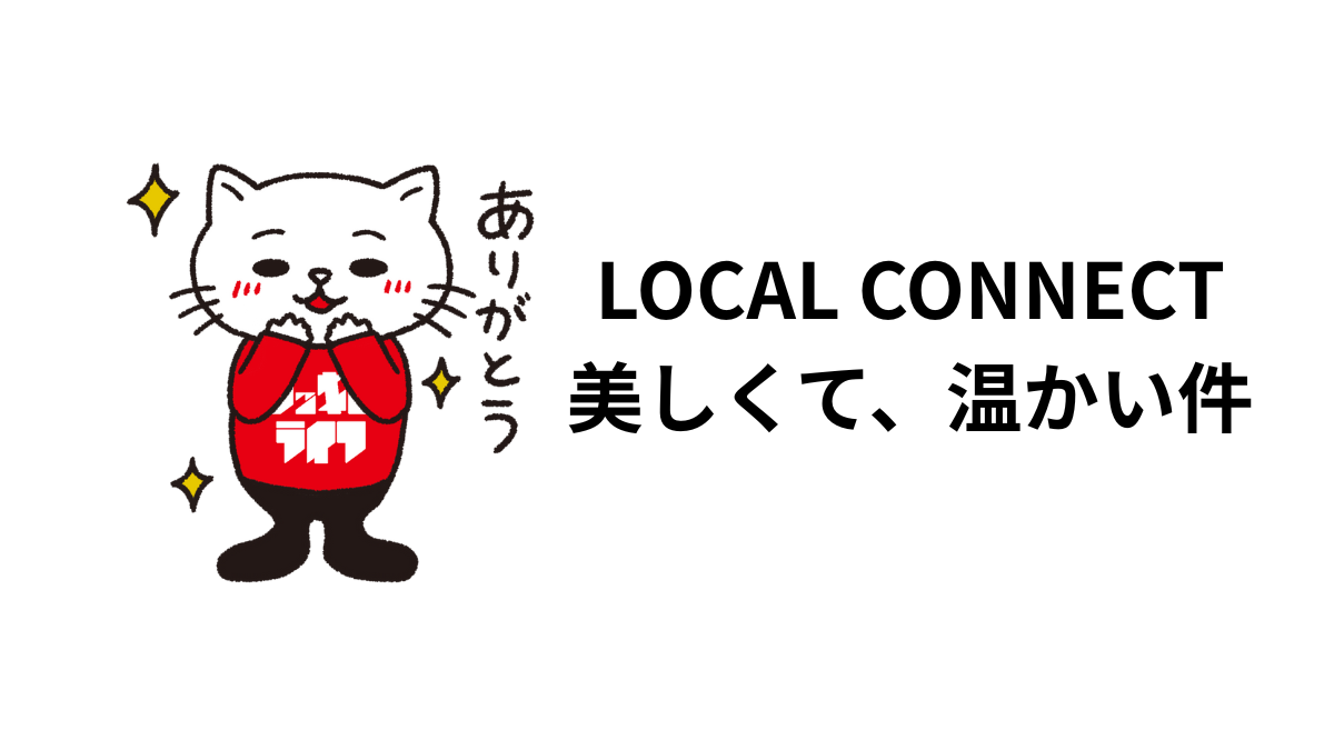 LOCAL CONNECT 美しくて、温かい件