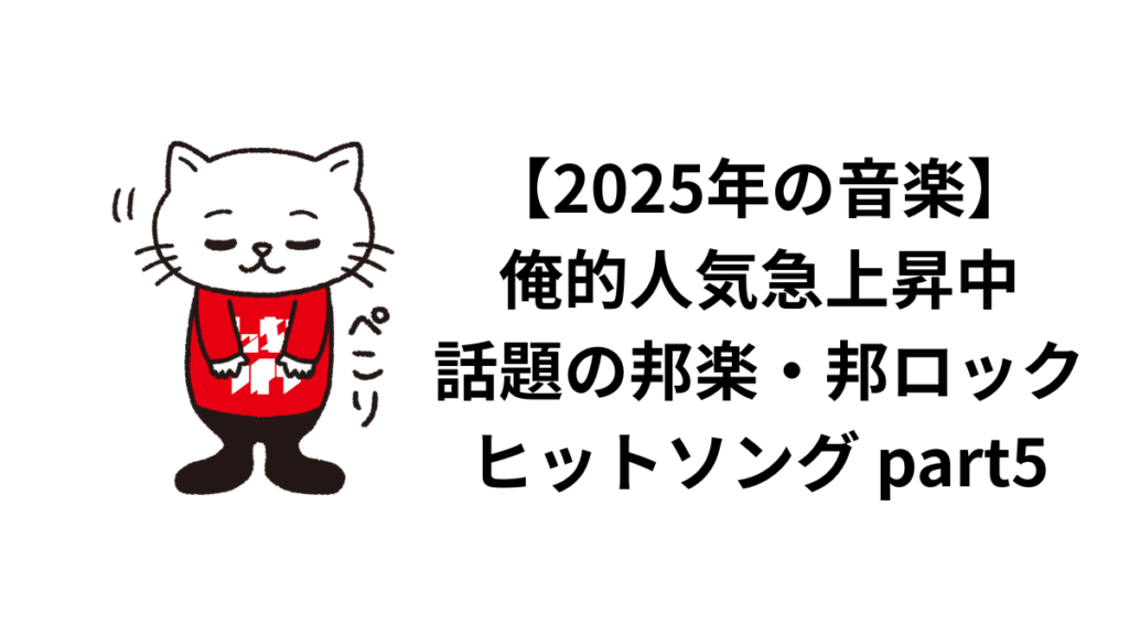 【2025年の音楽】俺的人気急上昇中、話題の邦楽・邦ロックヒットソング part5