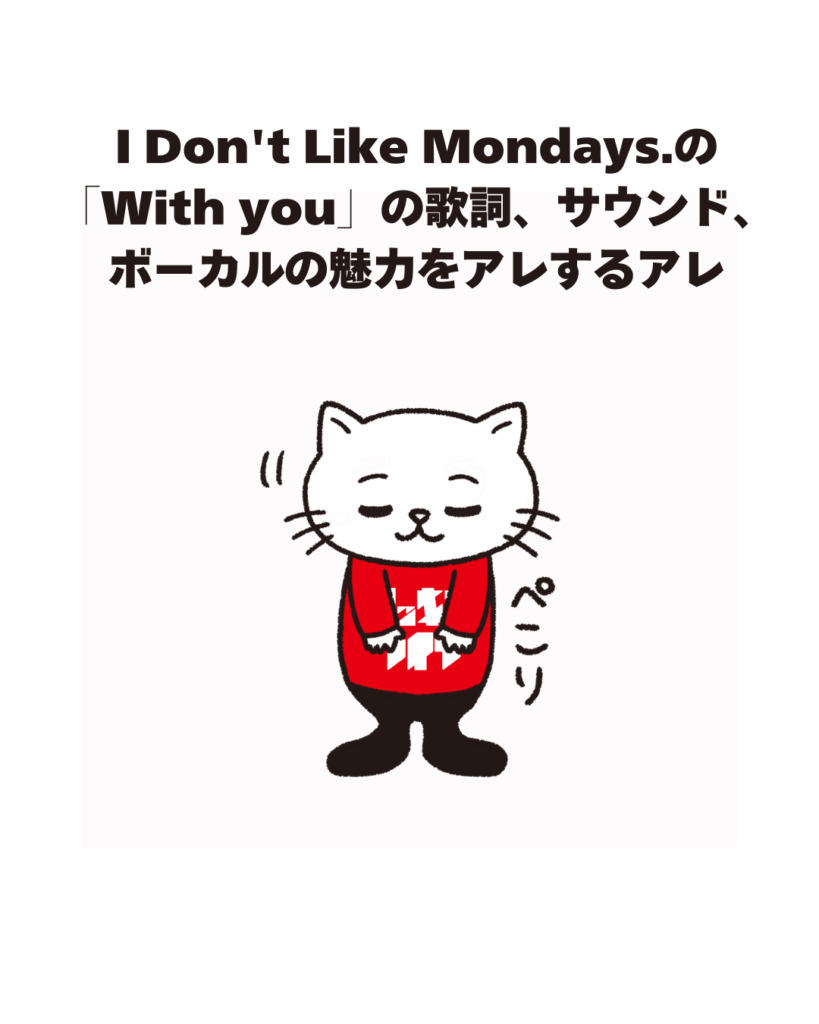 I Don't Like Mondays.D 「with you」の歌詞、サウンド、 ボーカルの魅力をアレするアレ