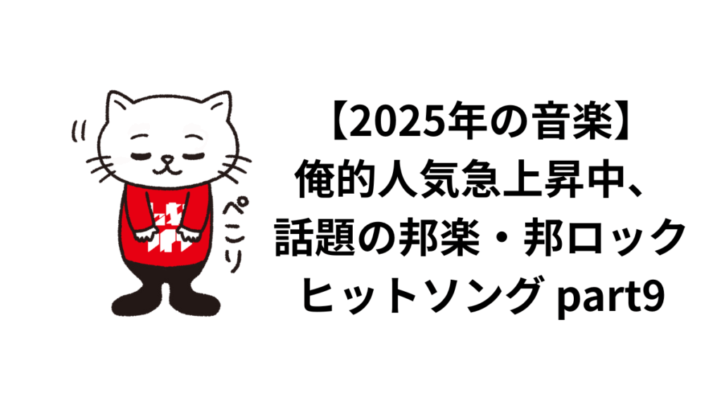【2025年の音楽】俺的人気急上昇中、話題の邦楽・邦ロックヒットソング part9