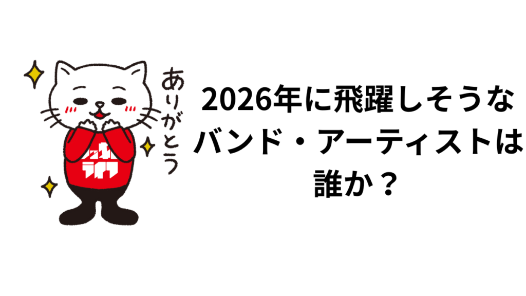 2026年に飛躍しそうなバンド・アーティストは誰か？