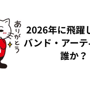 2026年に飛躍しそうなバンド・アーティストは誰か？