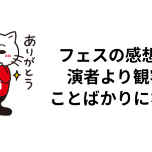 フェスの感想が、演者より観客のことばかりになる件
