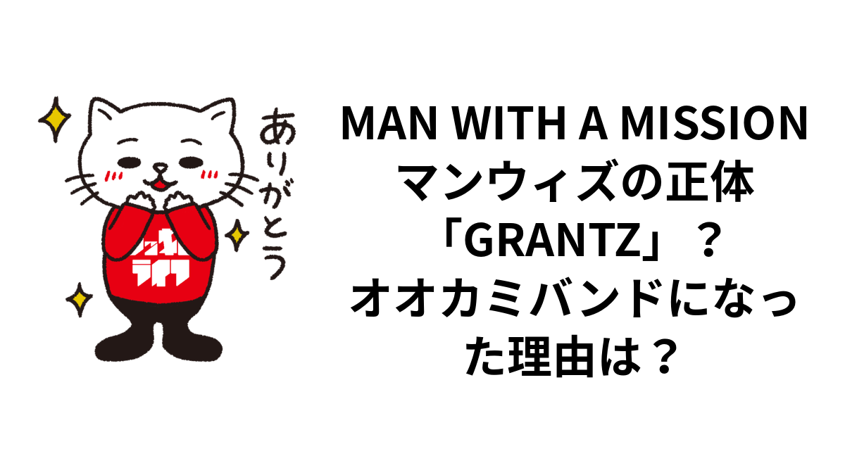 MAN WITH A MISSIONマンウィズの正体「GRANTZ」？オオカミバンドになっ