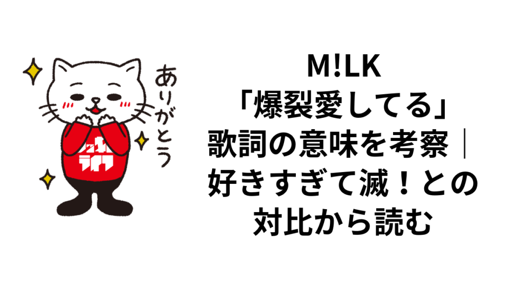 M!LK「爆裂愛してる」歌詞の意味を考察｜好きすぎて滅！との対比から読む