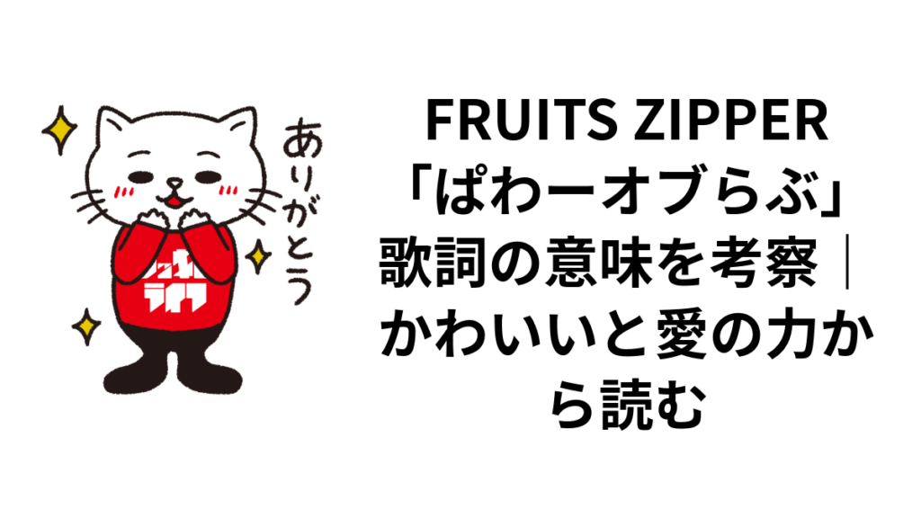 FRUITS ZIPPER「ぱわーオブらぶ」歌詞の意味を考察｜かわいいと愛の力から読む