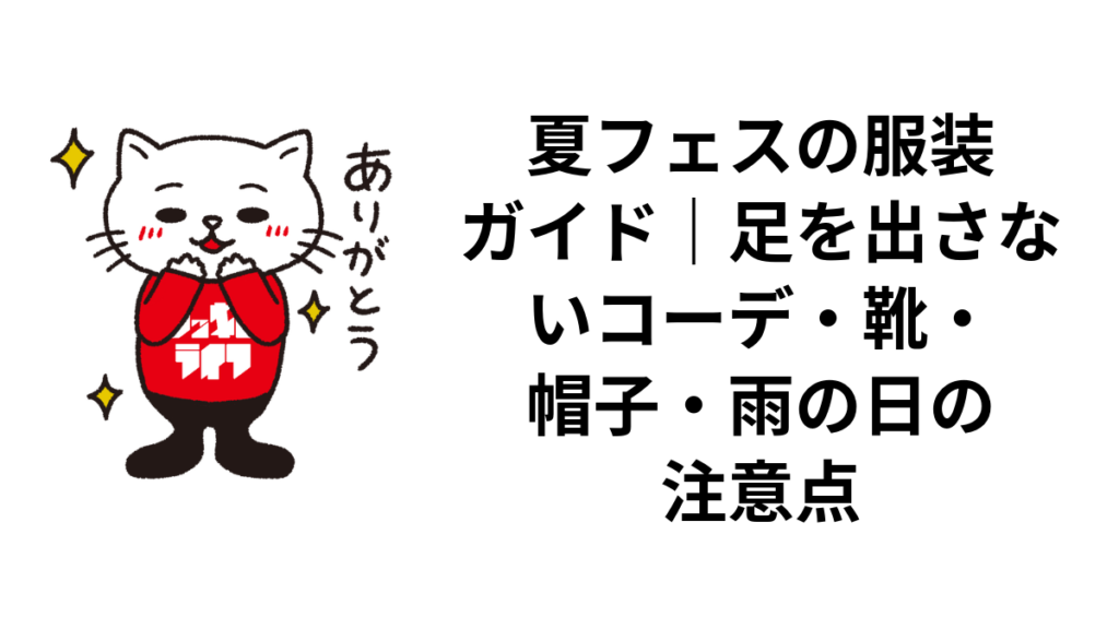 夏フェスの服装ガイド|足を出さないコーデ・靴・帽子・雨の日の注意点