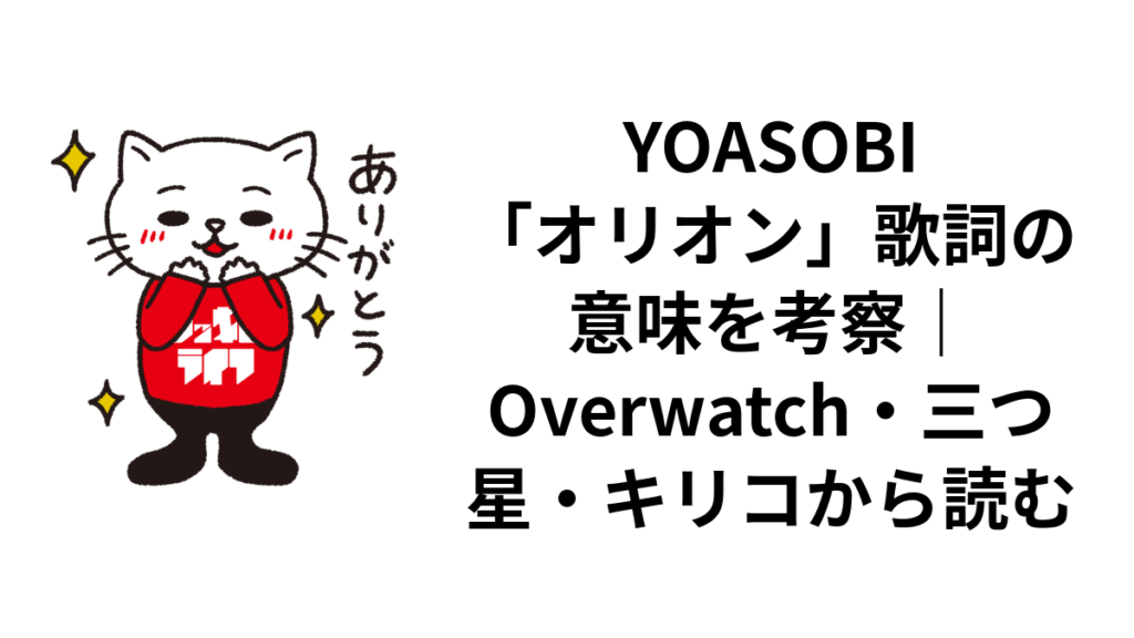 YOASOBI「オリオン」歌詞の意味を考察|Overwatch・三つ星・キリコから読む