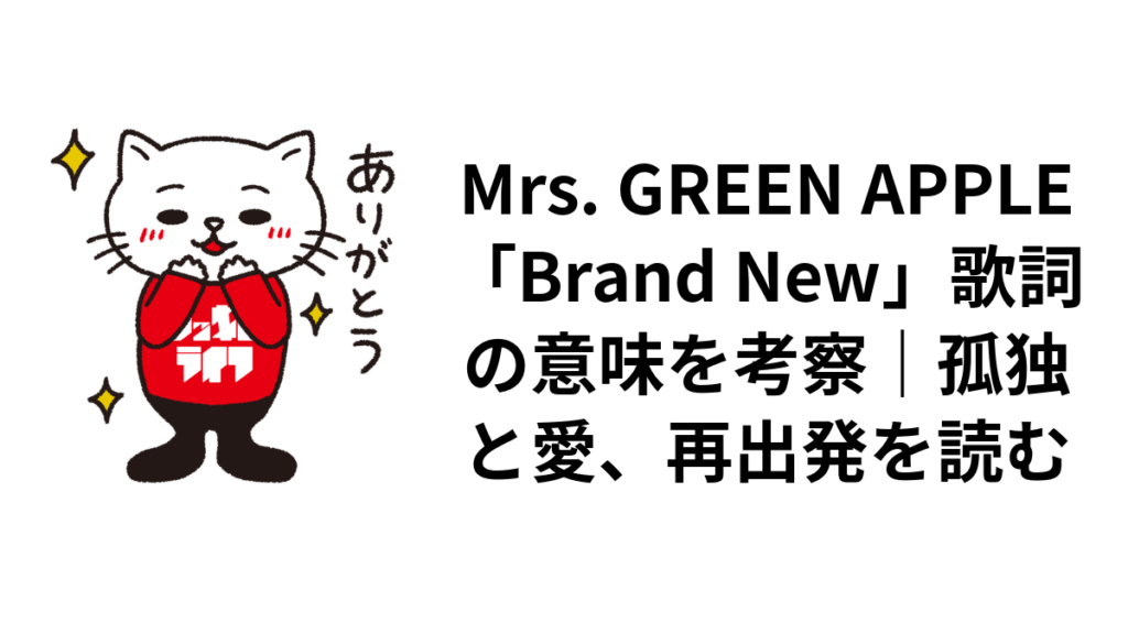 Mrs. GREEN APPLE「Brand New」歌詞の意味を考察｜孤独と愛、再出発を読む