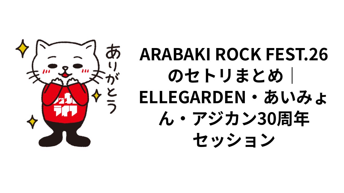 ARABAKI ROCK FEST.26のセトリまとめ｜ELLEGARDEN・あいみょん・アジカン30周年セッション