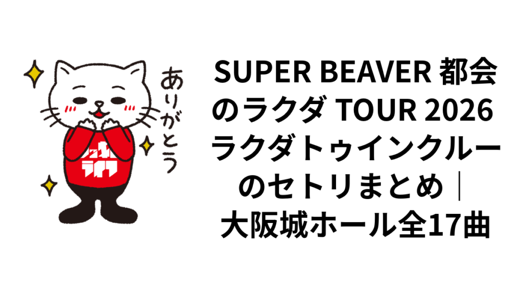 SUPER BEAVER 都会のラクダ TOUR 2026 ラクダトゥインクルーのセトリまとめ|大阪城ホール全17曲