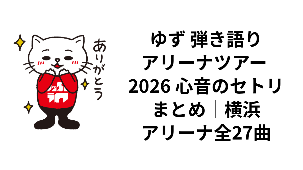 ゆず 弾き語りアリーナツアー 2026 心音のセトリまとめ｜横浜アリーナ全27曲