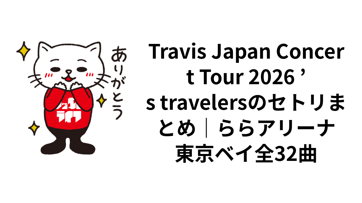 Travis Japan Concert Tour 2026 ’s travelersのセトリまとめ｜ららアリーナ東京ベイ全32曲