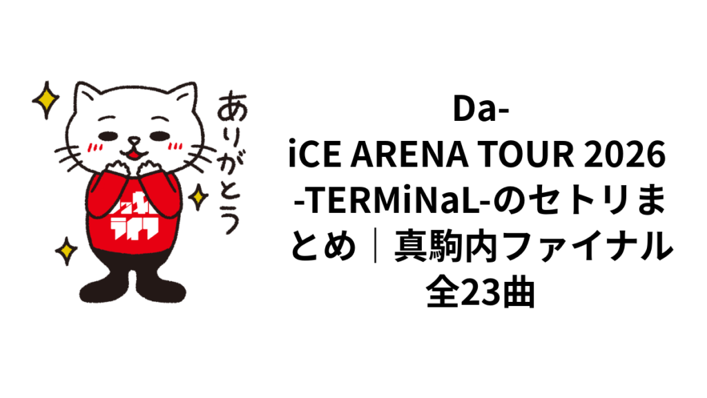 Da-iCE ARENA TOUR 2026 -TERMiNaL-のセトリまとめ|真駒内ファイナル全23曲