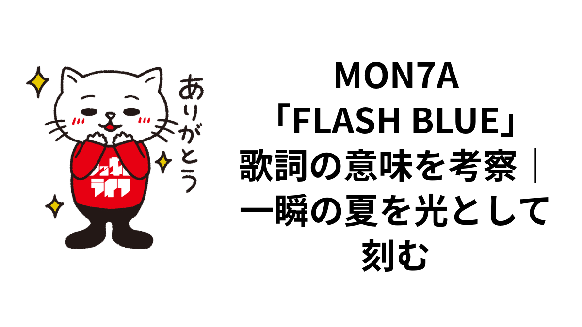 MON7A「FLASH BLUE」歌詞の意味を考察｜一瞬の夏を光として刻む