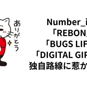 Number_iの「REBON」「BUGS LIFE」「DIGITAL GIRL」の独自路線に惹かれた話